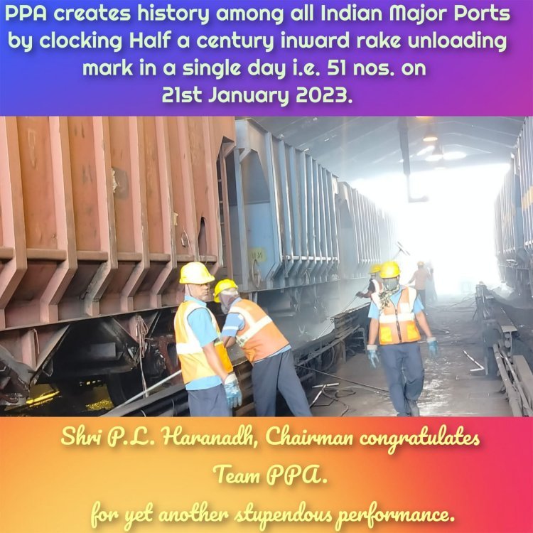 PPA creates history among all Indian Major Ports by clocking Half a century of inward rake unloading in a single day i.e. 51 nos. on 21st January 2023.