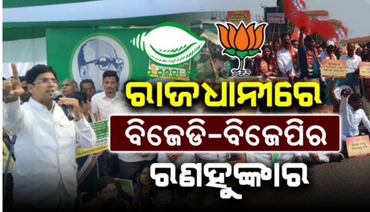 ରାଜଧାନୀ ରାଜରାସ୍ତାରେ ବିଭିନ୍ନ ଦାବି ନେଇ ବିଜେଡି-ବିଜେପିର ଧାରଣା