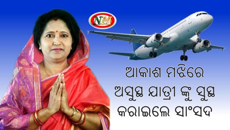 ମଝି ଆକାଶରେ ଚିକିତ୍ସା କରି ଯାତ୍ରୀଙ୍କ ଜୀବନ ବଞ୍ଚାଇଲେ ସାଂସଦ ଡକ୍ଟର ରାଜଶ୍ରୀ ମଲ୍ଲିକ