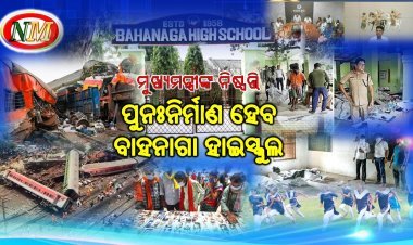 ମୁଖ୍ୟମନ୍ତ୍ରୀଙ୍କ ନିଷ୍ପତ୍ତି - ବାହାନଗା ହାଇସ୍କୁଲର ପୁନଃନିର୍ମାଣ ହେବ.