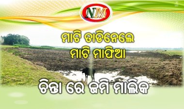 ଜମି ରୁ ମାଟି ତାଡିନେଲେ ମାଟି ମାଫିଆ