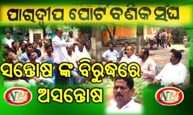 ପାରାଦୀପ ପୋର୍ଟ ବଣିକ ସଂଘ ସଭାପତି ସନ୍ତୋଷ ଙ୍କ ବିରୁଦ୍ଧରେ ତେଜିଲା ଅସନ୍ତୋଷ