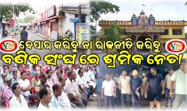 ଆମେ ବେପାର କରିବୁ ନା ରାଜନୀତି କରିବୁ 