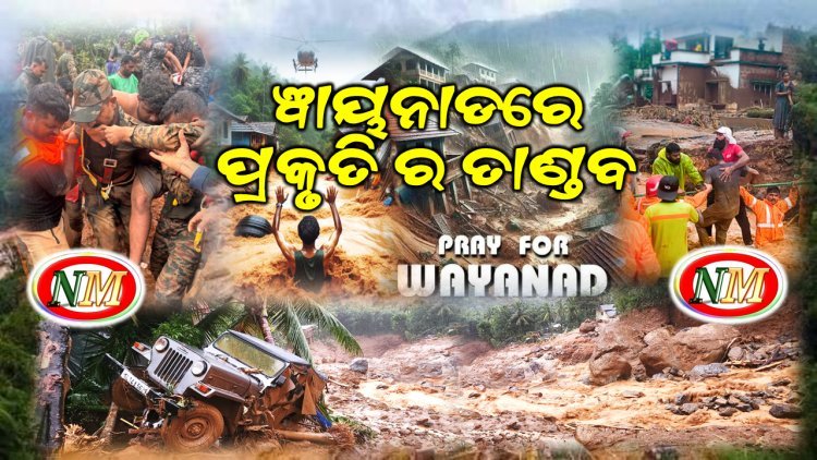 ୱାୟନାଡ ରେ ମୃତ୍ୟୁ ର ତାଣ୍ଡବ