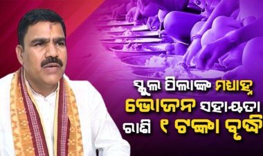 ମଧ୍ୟାହ୍ନ ଭୋଜନ ସହାୟତା ରାଶି ଟଙ୍କାଏ ବଢିବ: ବିଦ୍ୟାଳୟ ଓ ଗଣଶିକ୍ଷା ମନ୍ତ୍ରୀ