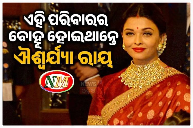 ଏହି ପରିବାରର ବୋହୂ ହୋଇଥାନ୍ତେ ଐଶ୍ୱର୍ଯ୍ୟା ରାୟ