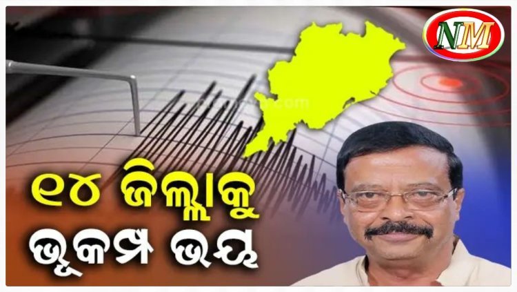 ରାଜ୍ୟରେ ୧୪ ଜିଲ୍ଲାକୁ ରହିଛି ଭୂମିକମ୍ପ ଭୟ