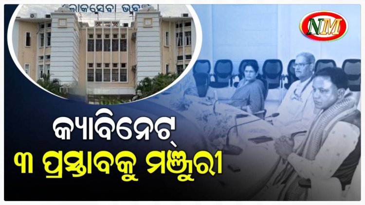 ରାଜ୍ୟ କ୍ୟାବିନେଟ୍ର ବୈଠକ ଶେଷ, ୩ଟି ପ୍ରସ୍ତାବ ଉପରେ ବାଜିଲା ମୋହର