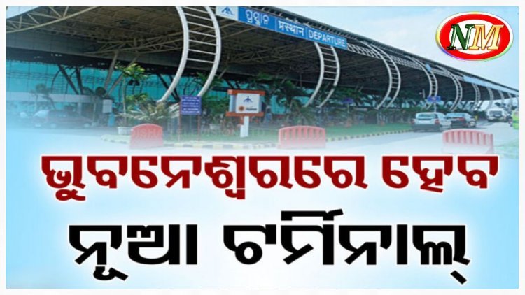 ଭୁବନେଶ୍ବରରେ ନିର୍ମାଣ ହେବ ନୂଆ ଟର୍ମିନାଲ, ୨ ବର୍ଷରେ କାର୍ଯ୍ୟ ସାରିବାକୁ ଲକ୍ଷ୍ୟ