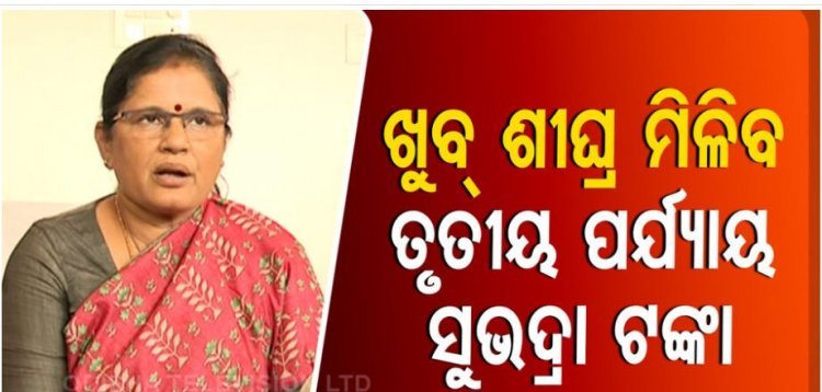 ଖୁବ୍ଶୀଘ୍ର ତୃତୀୟ ପର୍ଯ୍ୟାୟ ସୁଭଦ୍ରା ଟଙ୍କା : ପ୍ରଭାତୀ ପରିଡ଼ା
