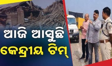 ଆଜି ଆସୁଛନ୍ତି କେନ୍ଦ୍ରୀୟ ଟିମ