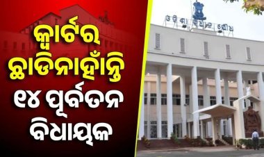 ଜାଣନ୍ତୁ, କିଏ କିଏ ଛାଡିନାହାଁନ୍ତି ସରକାରୀ କ୍ୱାର୍ଟର