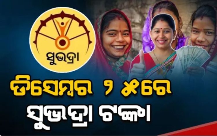 ଆସନ୍ତା ଡିସେମ୍ବର ୨୫ରେ ମିଳିବ ସୁଭଦ୍ରା ଟଙ୍କା