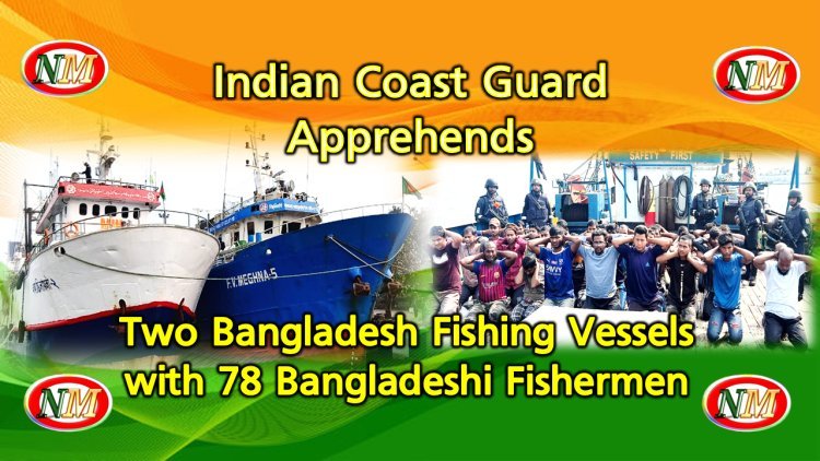 Indian Coast Guard Apprehends Two Bangladesh Fishing Vessels with 78 Bangladeshi Fishermen