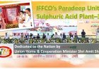 IFFCO’s Paradeep Unit: Sulphuric Acid Plant–3 Dedicated to the Nation by Union Home & Cooperation Minister Shri Amit Shah Ji